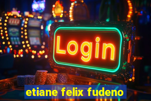 etiane felix fudeno